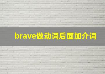 brave做动词后面加介词