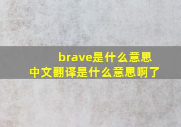 brave是什么意思中文翻译是什么意思啊了