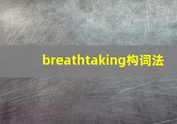 breathtaking构词法