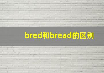 bred和bread的区别