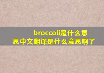 broccoli是什么意思中文翻译是什么意思啊了