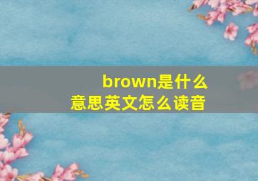 brown是什么意思英文怎么读音