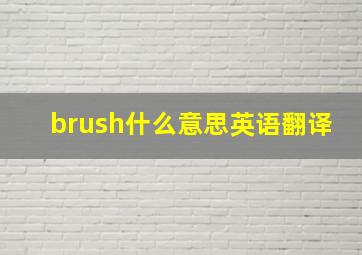 brush什么意思英语翻译