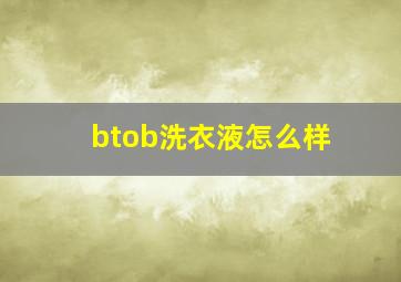 btob洗衣液怎么样