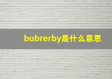 bubrerby是什么意思