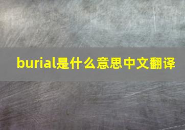 burial是什么意思中文翻译