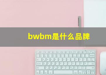 bwbm是什么品牌