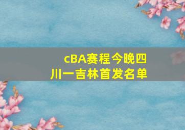 cBA赛程今晚四川一吉林首发名单