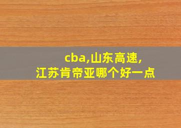 cba,山东高速,江苏肯帝亚哪个好一点