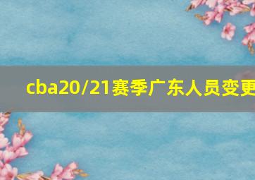 cba20/21赛季广东人员变更