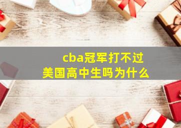 cba冠军打不过美国高中生吗为什么