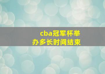 cba冠军杯举办多长时间结束