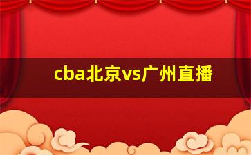 cba北京vs广州直播