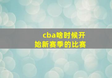 cba啥时候开始新赛季的比赛