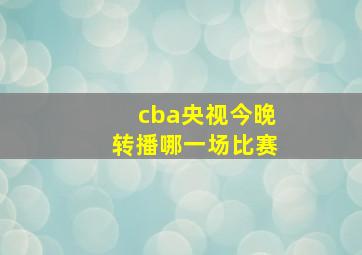 cba央视今晚转播哪一场比赛