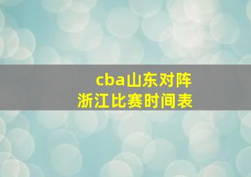 cba山东对阵浙江比赛时间表