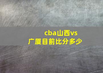 cba山西vs广厦目前比分多少