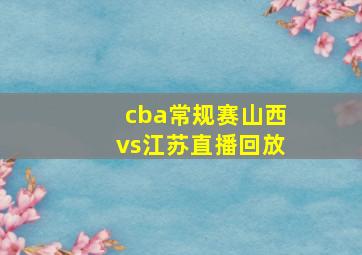 cba常规赛山西vs江苏直播回放