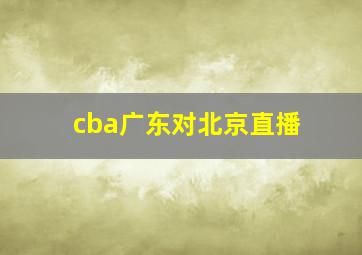 cba广东对北京直播