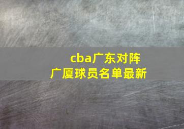 cba广东对阵广厦球员名单最新