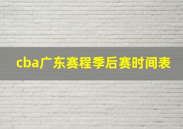 cba广东赛程季后赛时间表