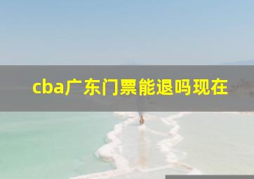 cba广东门票能退吗现在