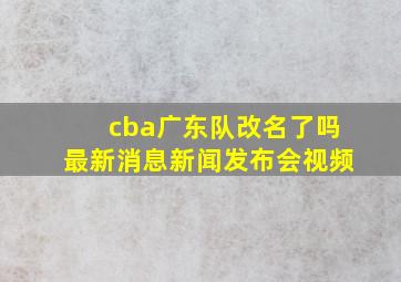 cba广东队改名了吗最新消息新闻发布会视频