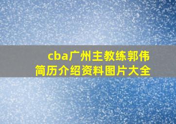 cba广州主教练郭伟简历介绍资料图片大全