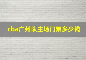 cba广州队主场门票多少钱