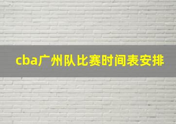 cba广州队比赛时间表安排