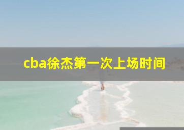 cba徐杰第一次上场时间