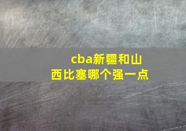 cba新疆和山西比塞哪个强一点