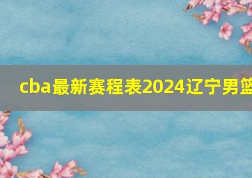 cba最新赛程表2024辽宁男篮