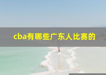 cba有哪些广东人比赛的