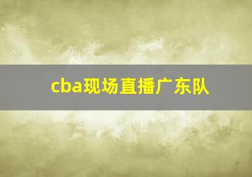 cba现场直播广东队