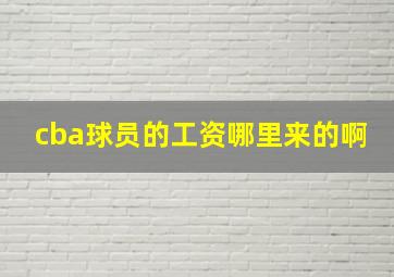 cba球员的工资哪里来的啊