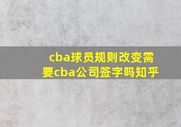 cba球员规则改变需要cba公司签字吗知乎