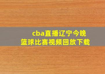 cba直播辽宁今晚篮球比赛视频回放下载