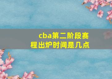 cba第二阶段赛程出炉时间是几点