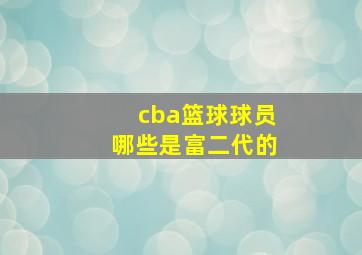 cba篮球球员哪些是富二代的