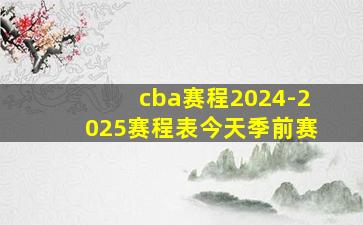 cba赛程2024-2025赛程表今天季前赛