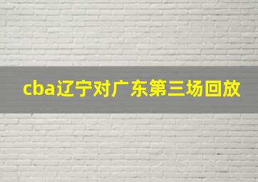 cba辽宁对广东第三场回放