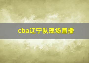 cba辽宁队现场直播