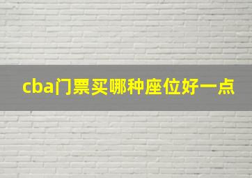 cba门票买哪种座位好一点