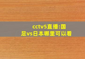 cctv5直播:国足vs日本哪里可以看