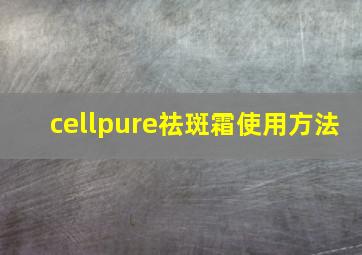 cellpure祛斑霜使用方法