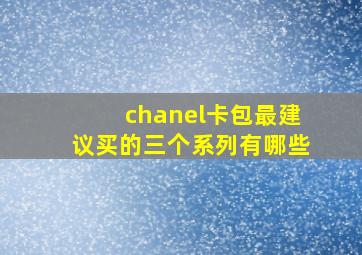 chanel卡包最建议买的三个系列有哪些