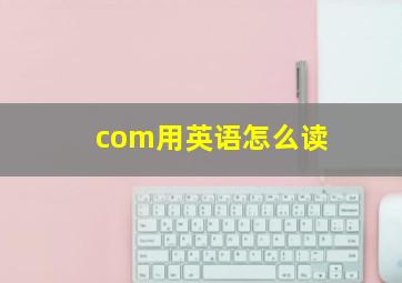 com用英语怎么读