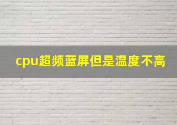 cpu超频蓝屏但是温度不高