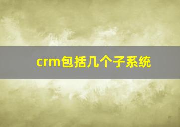 crm包括几个子系统